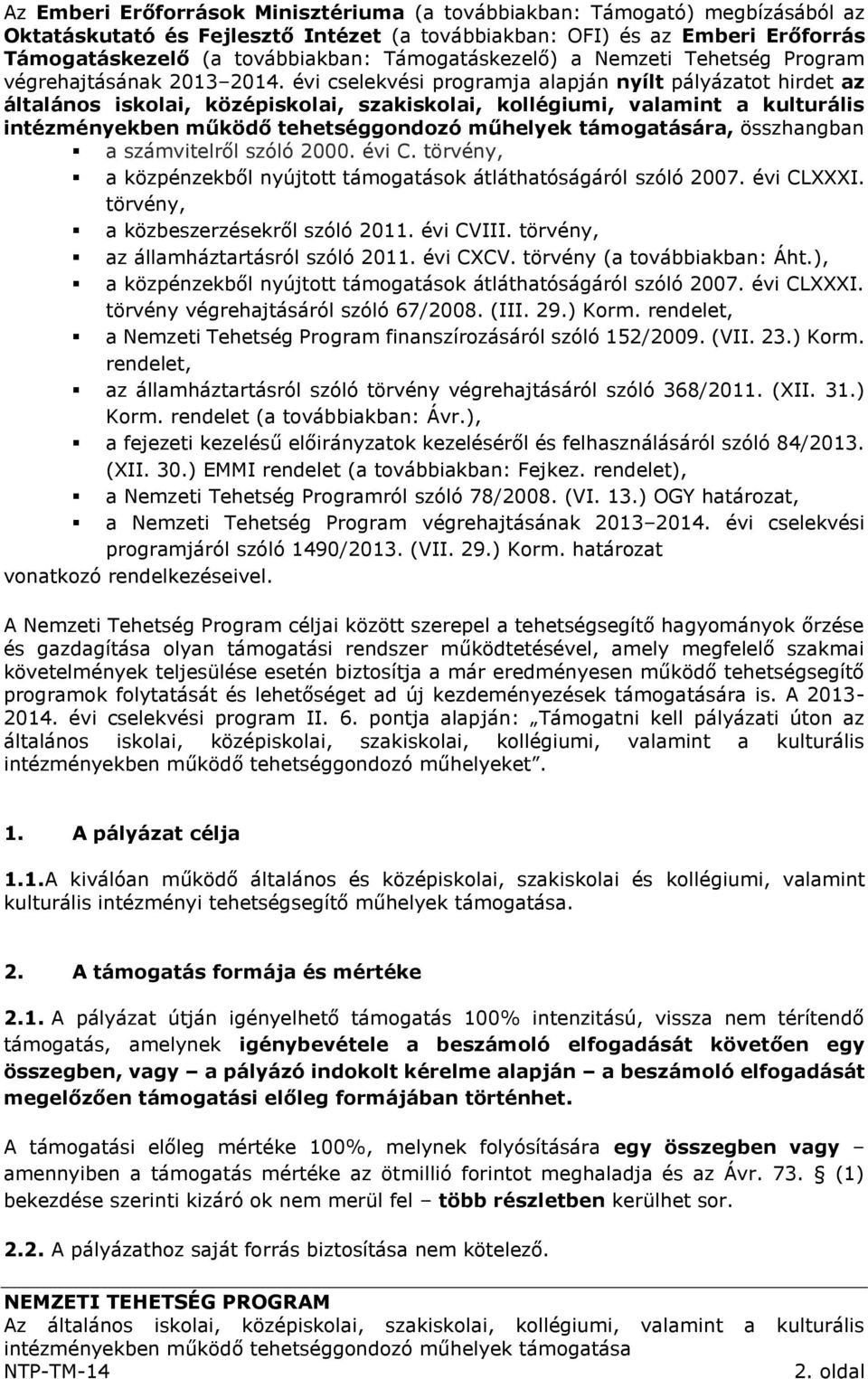 évi cselekvési programja alapján nyílt pályázatot hirdet az általános iskolai, középiskolai, szakiskolai, kollégiumi, valamint a kulturális intézményekben működő tehetséggondozó műhelyek