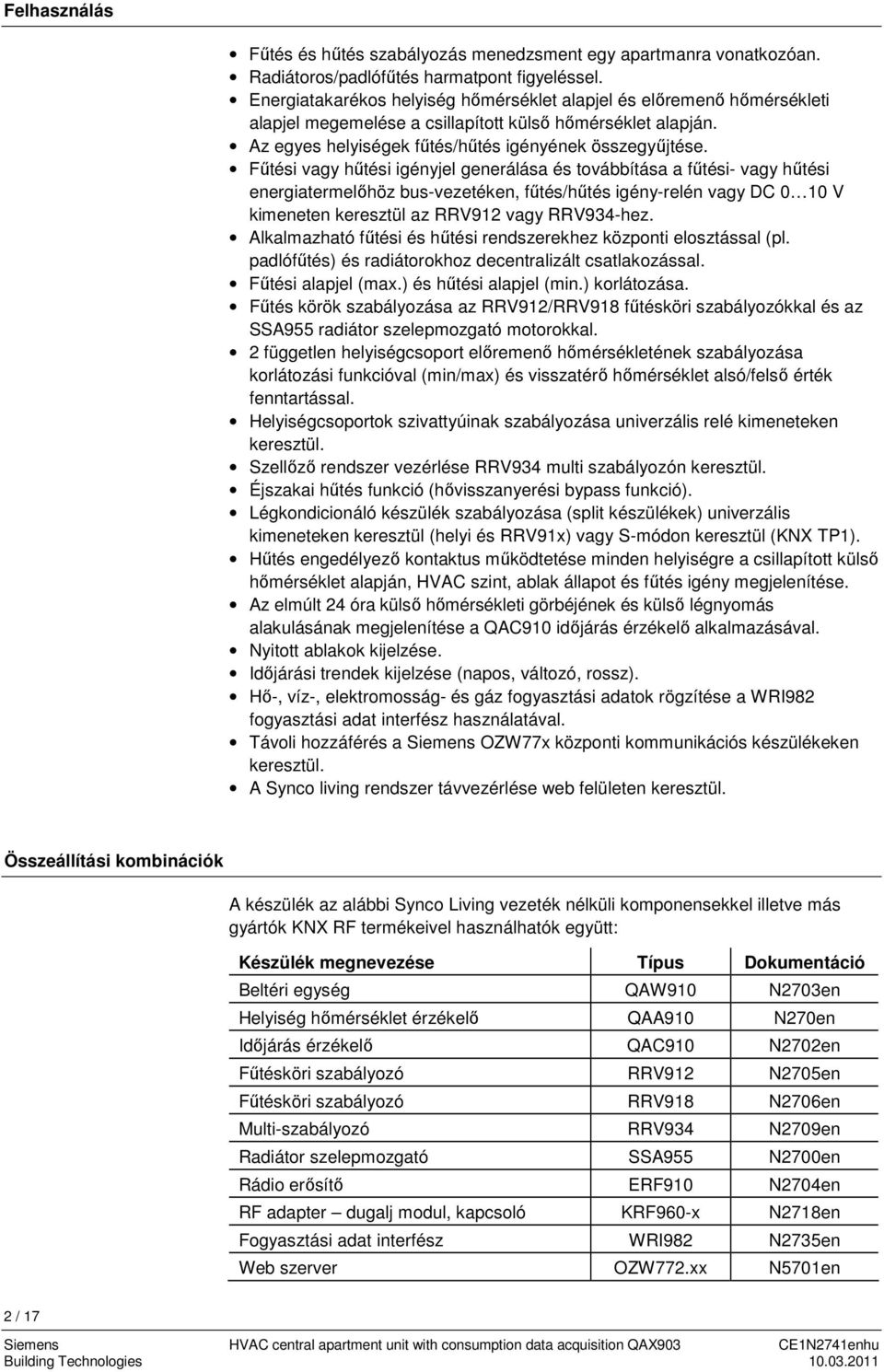 Fűtési vagy hűtési igényjel generálása és továbbítása a fűtési- vagy hűtési energiatermelőhöz bus-vezetéken, fűtés/hűtés igény-relén vagy DC 0 10 V kimeneten keresztül az RRV912 vagy RRV934-hez.