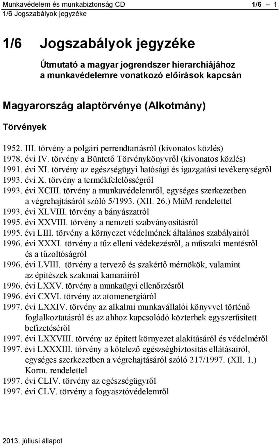 törvény az egészségügyi hatósági és igazgatási tevékenységről 1993. évi X. törvény a termékfelelősségről 1993. évi XCIII.