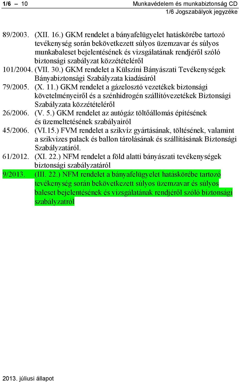 közzétételéről 101/2004. (VII. 30.) GKM rendelet a Külszíni Bányászati Tevékenységek Bányabiztonsági Szabályzata kiadásáról 79/2005. (X. 11.
