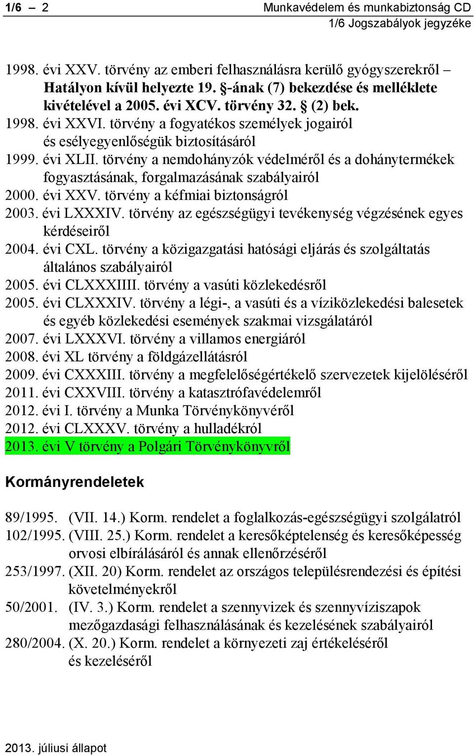 törvény a nemdohányzók védelméről és a dohánytermékek fogyasztásának, forgalmazásának szabályairól 2000. évi XXV. törvény a kéfmiai biztonságról 2003. évi LXXXIV.