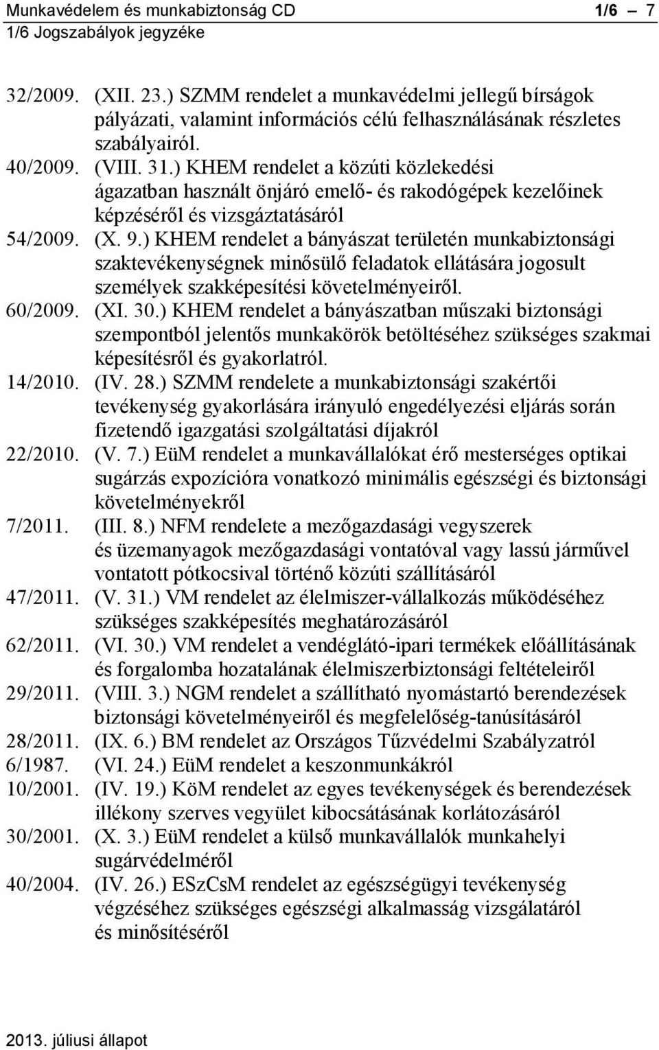 ) KHEM rendelet a bányászat területén munkabiztonsági szaktevékenységnek minősülő feladatok ellátására jogosult személyek szakképesítési követelményeiről. 60/2009. (XI. 30.