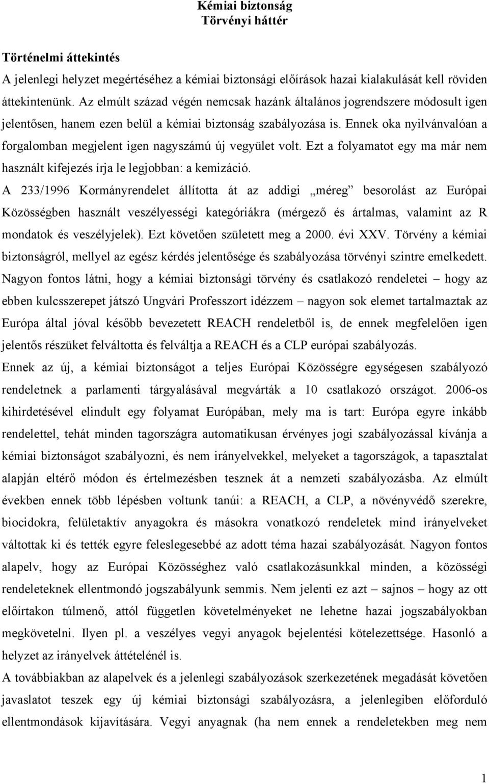 Ennek oka nyilvánvalóan a forgalomban megjelent igen nagyszámú új vegyület volt. Ezt a folyamatot egy ma már nem használt kifejezés írja le legjobban: a kemizáció.