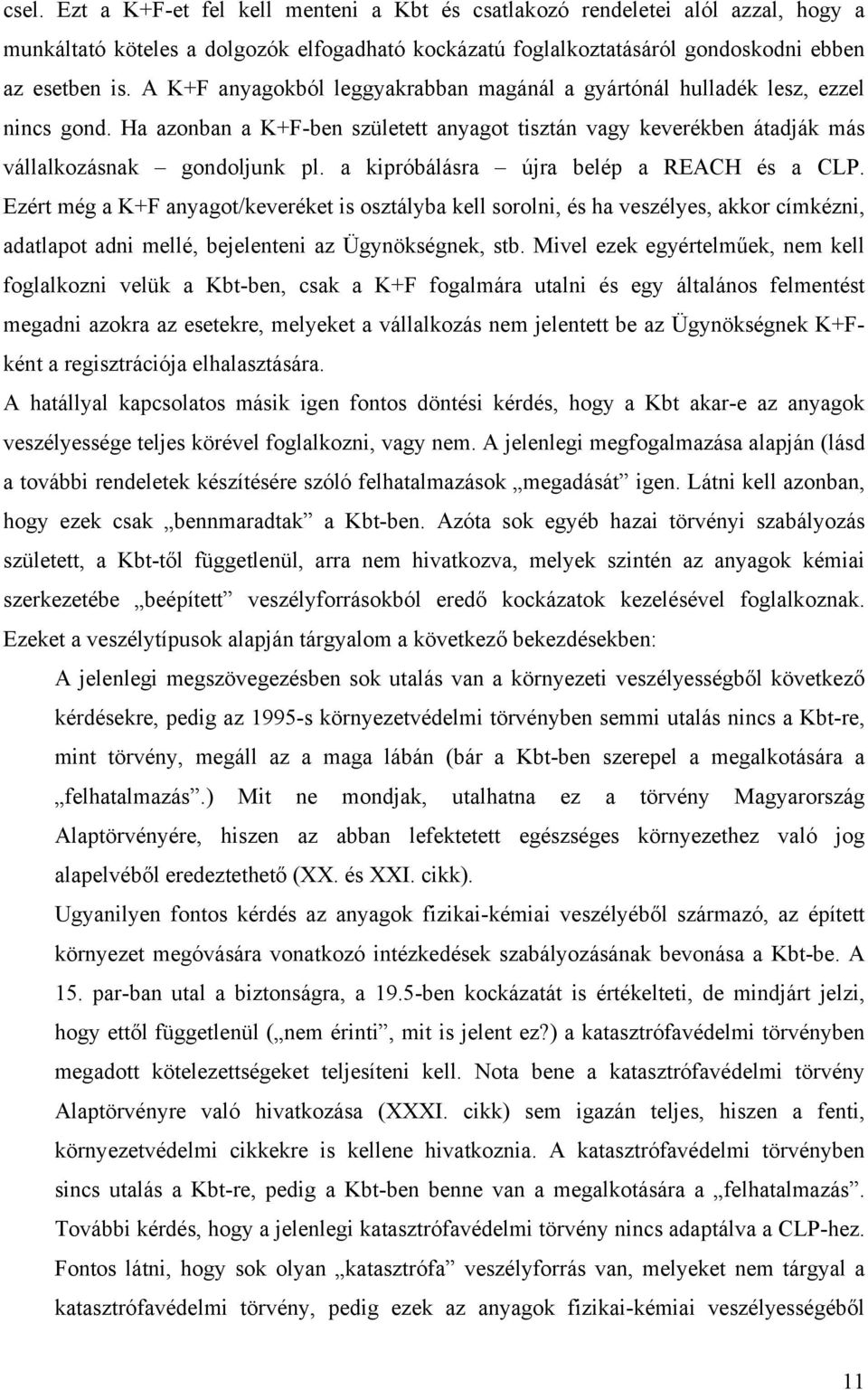 a kipróbálásra újra belép a REACH és a CLP. Ezért még a K+F anyagot/keveréket is osztályba kell sorolni, és ha veszélyes, akkor címkézni, adatlapot adni mellé, bejelenteni az Ügynökségnek, stb.