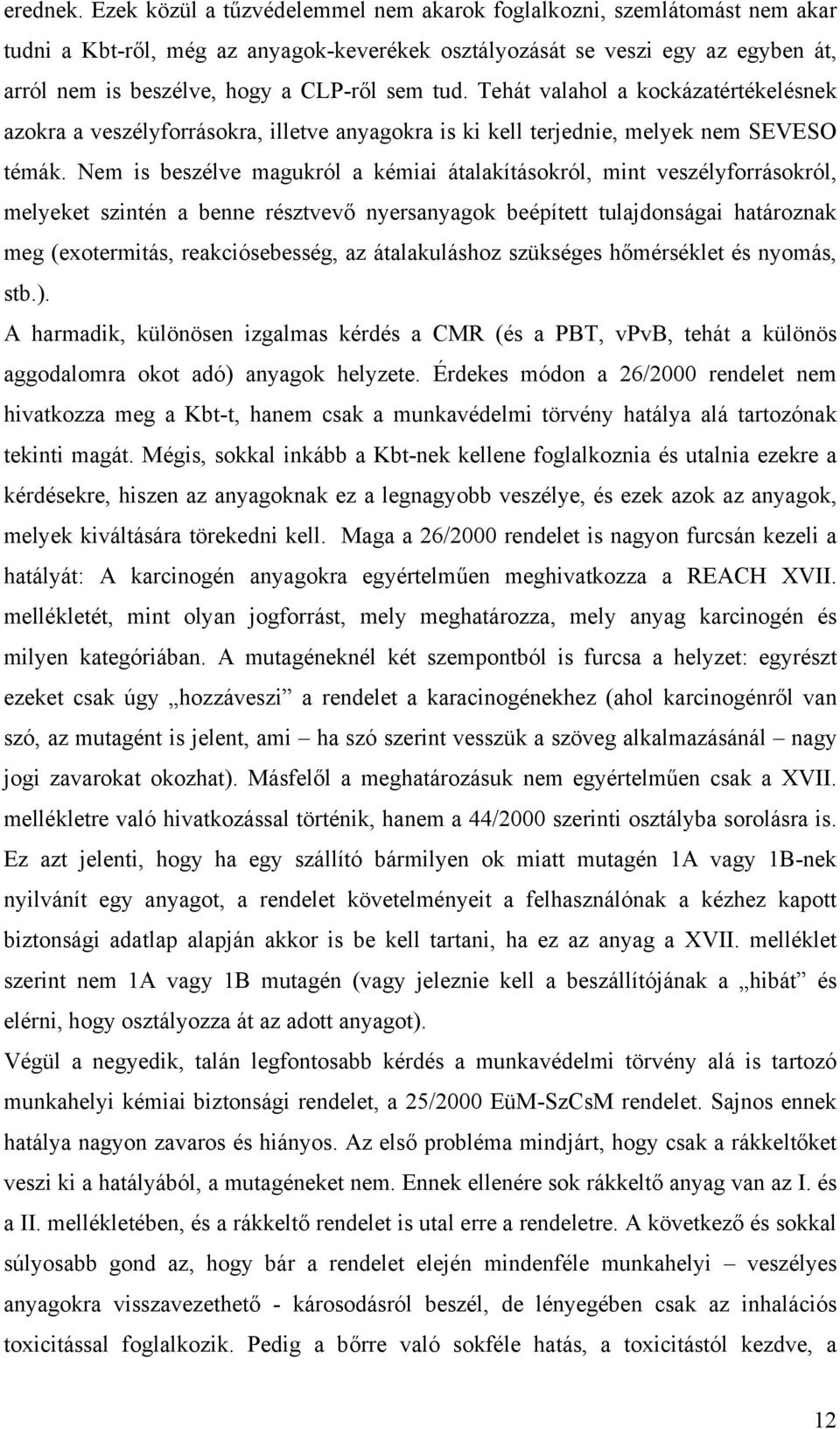 tud. Tehát valahol a kockázatértékelésnek azokra a veszélyforrásokra, illetve anyagokra is ki kell terjednie, melyek nem SEVESO témák.