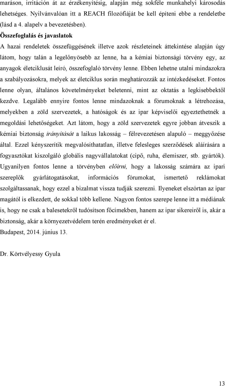 Összefoglalás és javaslatok A hazai rendeletek összefüggésének illetve azok részleteinek áttekintése alapján úgy látom, hogy talán a legelőnyösebb az lenne, ha a kémiai biztonsági törvény egy, az