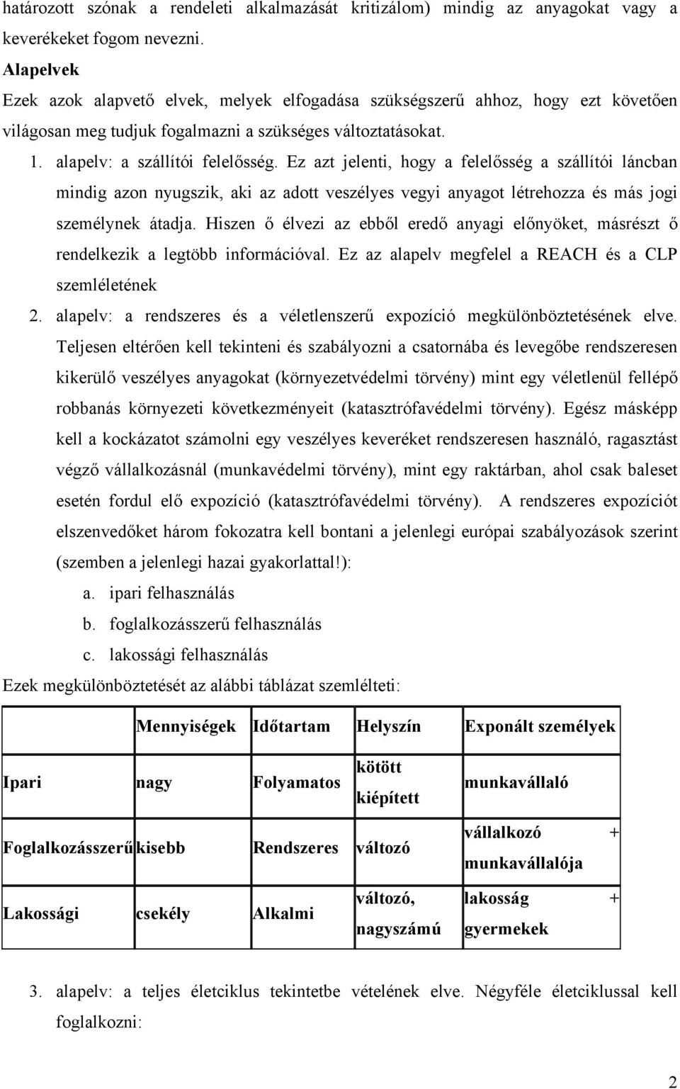 Ez azt jelenti, hogy a felelősség a szállítói láncban mindig azon nyugszik, aki az adott veszélyes vegyi anyagot létrehozza és más jogi személynek átadja.