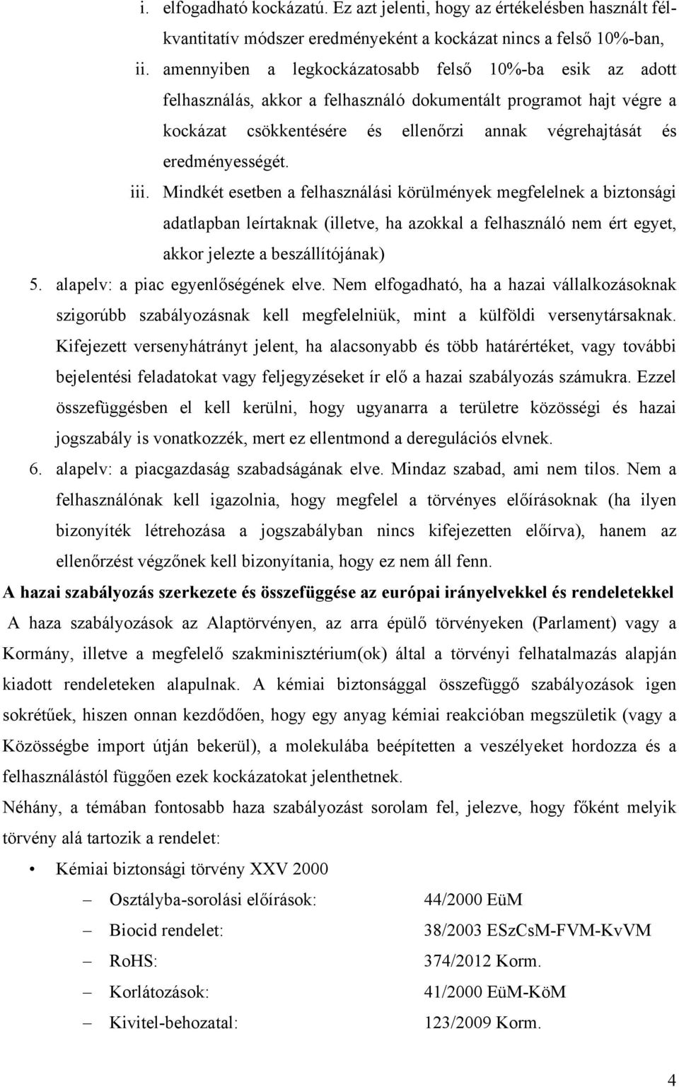 eredményességét. iii. Mindkét esetben a felhasználási körülmények megfelelnek a biztonsági adatlapban leírtaknak (illetve, ha azokkal a felhasználó nem ért egyet, akkor jelezte a beszállítójának) 5.