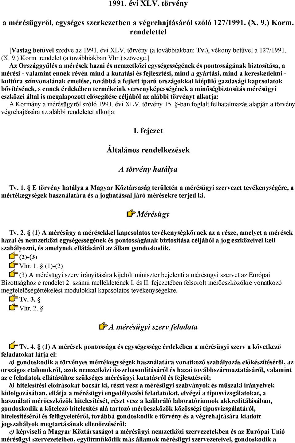 ] Az Országgyűlés a mérések hazai és nemzetközi egységességének és pontosságának biztosítása, a mérési - valamint ennek révén mind a kutatási és fejlesztési, mind a gyártási, mind a kereskedelmi -