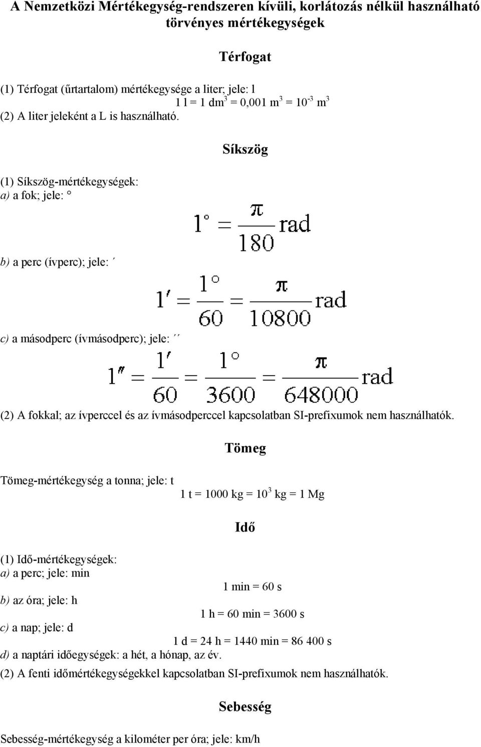 (1) Síkszög-mértékegységek: a) a fok; jele: Síkszög b) a perc (ívperc); jele: c) a másodperc (ívmásodperc); jele: (2) A fokkal; az ívperccel és az ívmásodperccel kapcsolatban SI-prefixumok nem