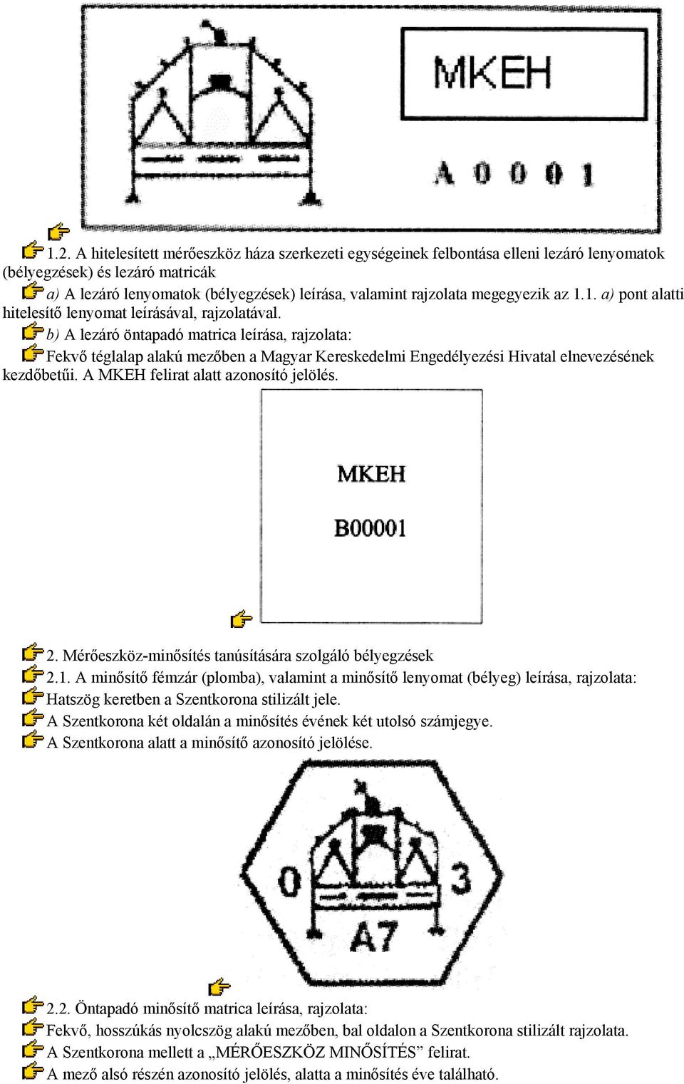 b) A lezáró öntapadó matrica leírása, rajzolata: Fekvő téglalap alakú mezőben a Magyar Kereskedelmi Engedélyezési Hivatal elnevezésének kezdőbetűi. A MKEH felirat alatt azonosító jelölés. 2.