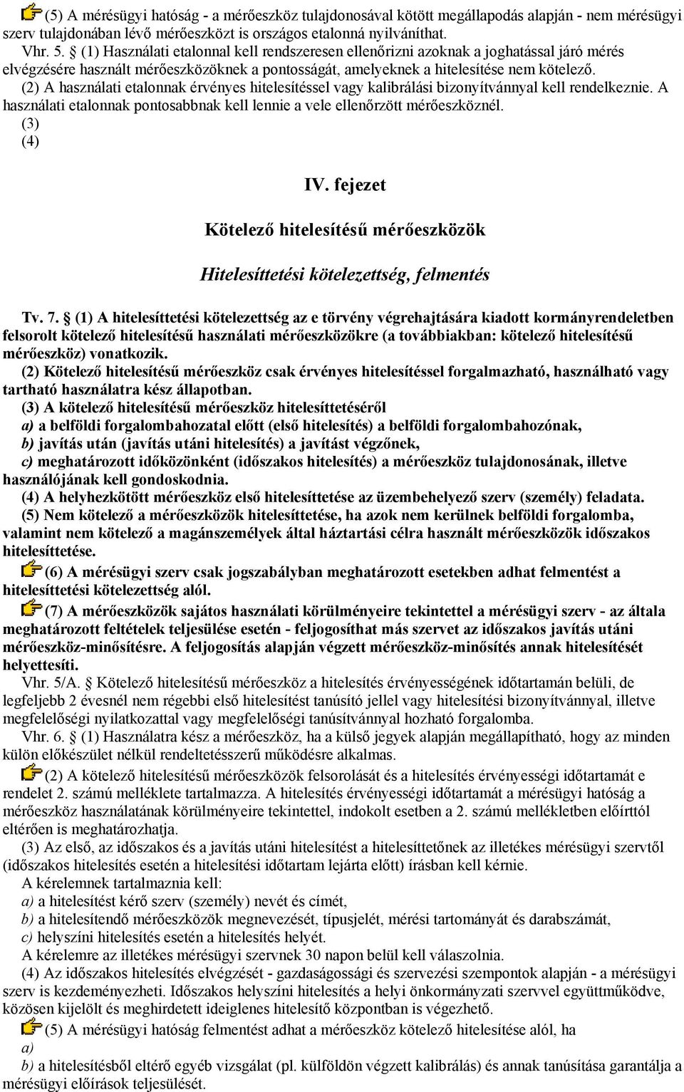 (2) A használati etalonnak érvényes hitelesítéssel vagy kalibrálási bizonyítvánnyal kell rendelkeznie. A használati etalonnak pontosabbnak kell lennie a vele ellenőrzött mérőeszköznél. (3) (4) IV.