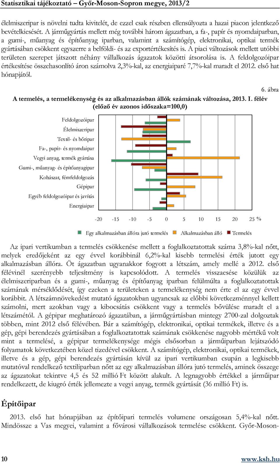 egyszerre a belföldi- és az exportértékesítés is. A piaci változások mellett utóbbi területen szerepet játszott néhány vállalkozás ágazatok közötti átsorolása is.