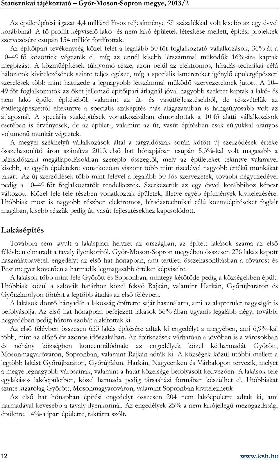 Az építőipari tevékenység közel felét a legalább 50 főt foglalkoztató vállalkozások, 36%-át a 10 49 fő közöttiek végezték el, míg az ennél kisebb létszámmal működők 16%-ára kaptak megbízást.