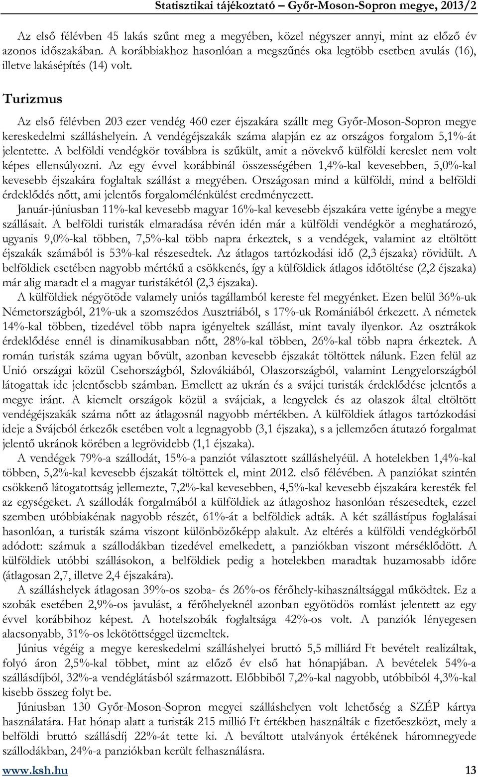 Turizmus Az első félévben 203 ezer vendég 460 ezer éjszakára szállt meg Győr-Moson-Sopron megye kereskedelmi szálláshelyein. A vendégéjszakák száma alapján ez az országos forgalom 5,1%-át jelentette.