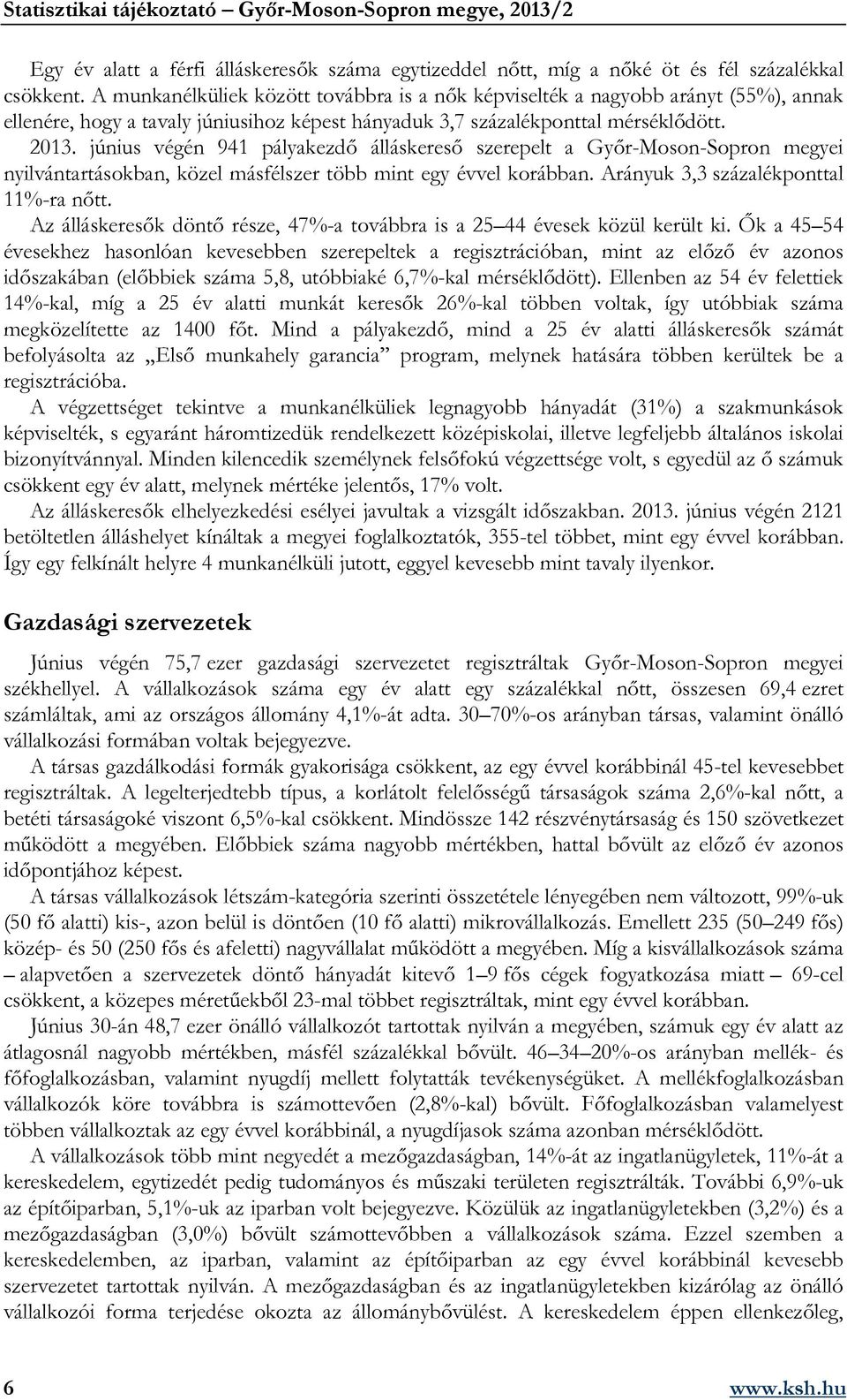 június végén 941 pályakezdő álláskereső szerepelt a Győr-Moson-Sopron megyei nyilvántartásokban, közel másfélszer több mint egy évvel korábban. Arányuk 3,3 százalékponttal 11%-ra nőtt.