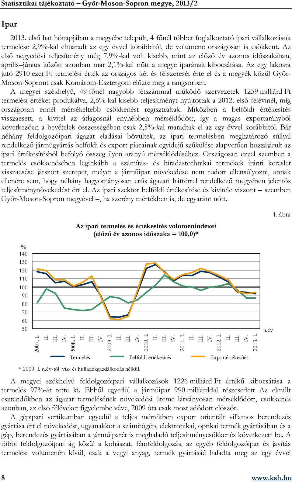 Az egy lakosra jutó 2910 ezer Ft termelési érték az országos két és félszeresét érte el és a megyék közül Győr- Moson-Sopront csak Komárom-Esztergom előzte meg a rangsorban.