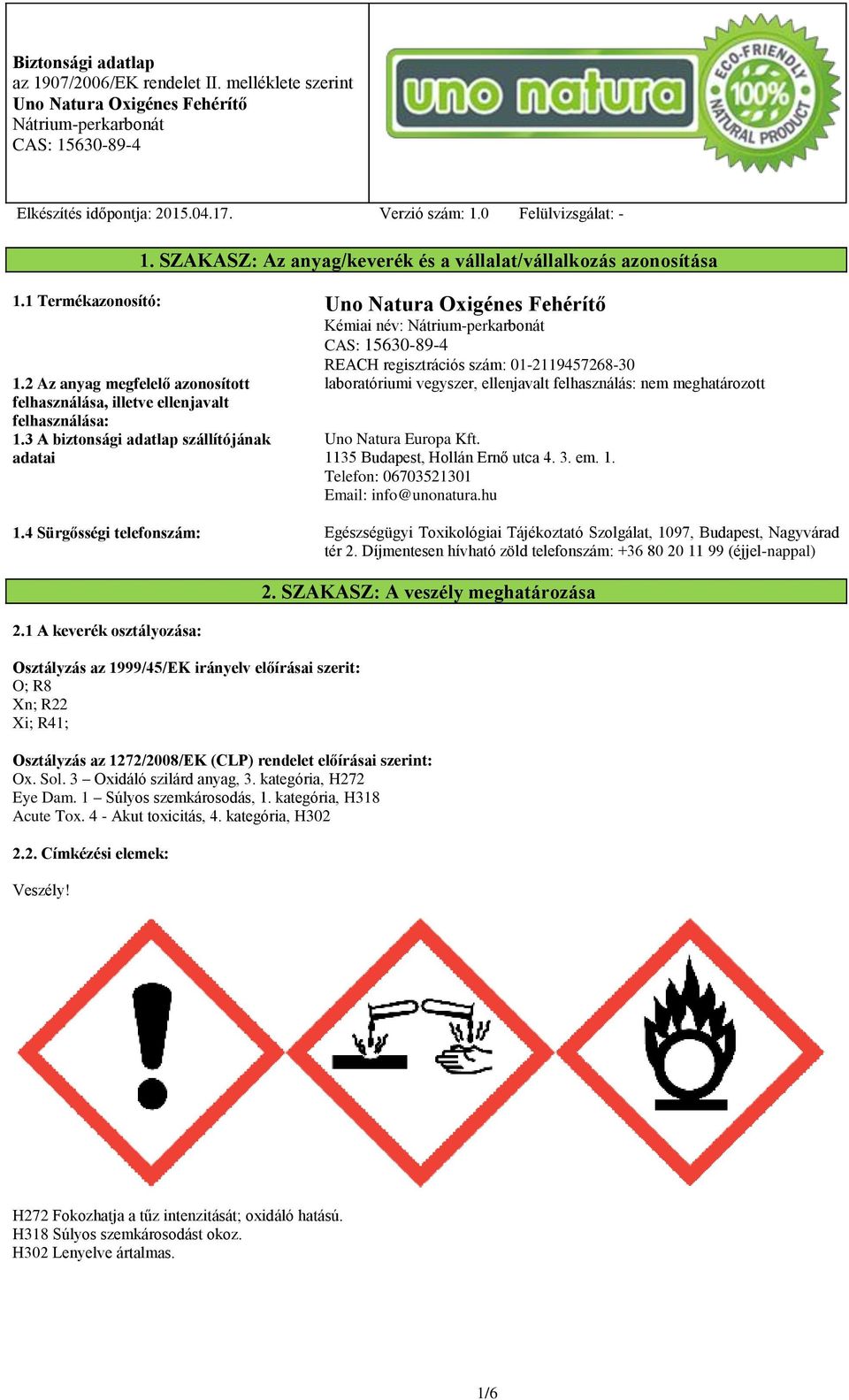 1135 Budapest, Hollán Ernő utca 4. 3. em. 1. Telefon: 06703521301 Email: info@unonatura.hu 1.4 Sürgősségi telefonszám: Egészségügyi Toxikológiai Tájékoztató Szolgálat, 1097, Budapest, Nagyvárad tér 2.