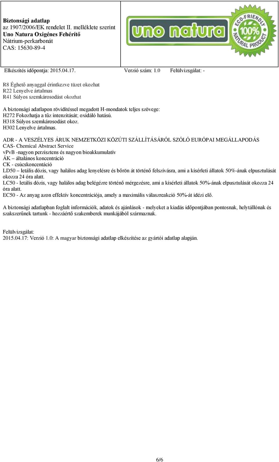 ADR - A VESZÉLYES ÁRUK NEMZETKÖZI KÖZÚTI SZÁLLÍTÁSÁRÓL SZÓLÓ EURÓPAI MEGÁLLAPODÁS CAS- Chemical Abstract Service vpvb -nagyon perzisztens és nagyon bioakkumulatív ÁK általános koncentráció CK -