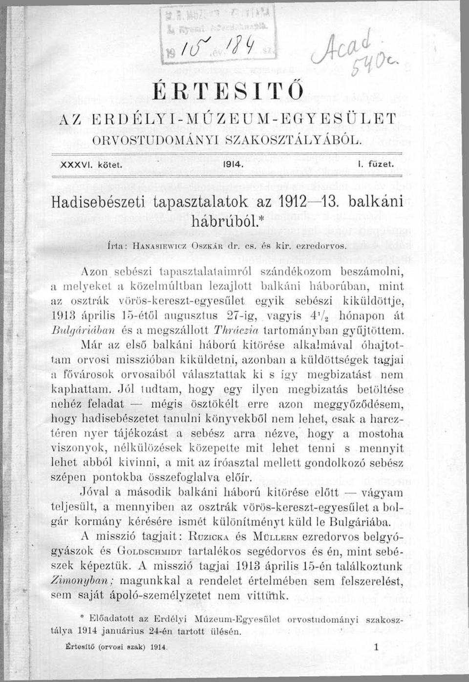 00- ÉRTESÍTŐ Azon sebészi tapasztalataimról szándékozom beszámolni, a melyeket a közelmúltban lezajlott balkáni háborúban, mint az osztrák vörös-kereszt-egyesűlet egyik sebészi kiküldöttje, 1913