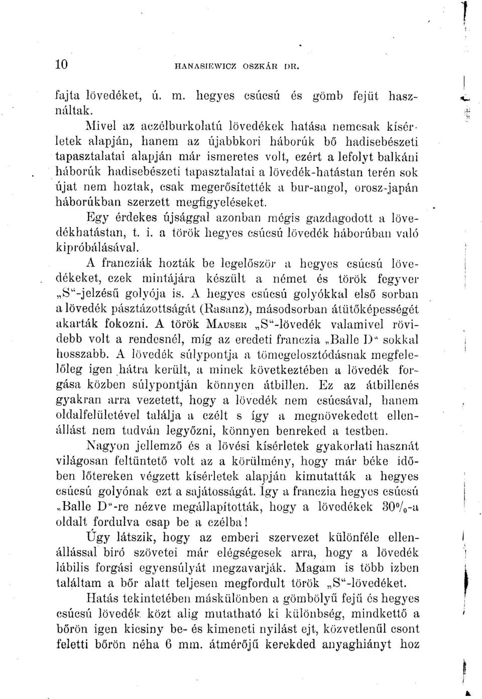 hadisebészeti tapasztalatai a lövedék-hatástan terén sok újat nem hoztak, csak megerősítették a bur-atigol, orosz-japán háborúkban szerzett megfigyeléseket.