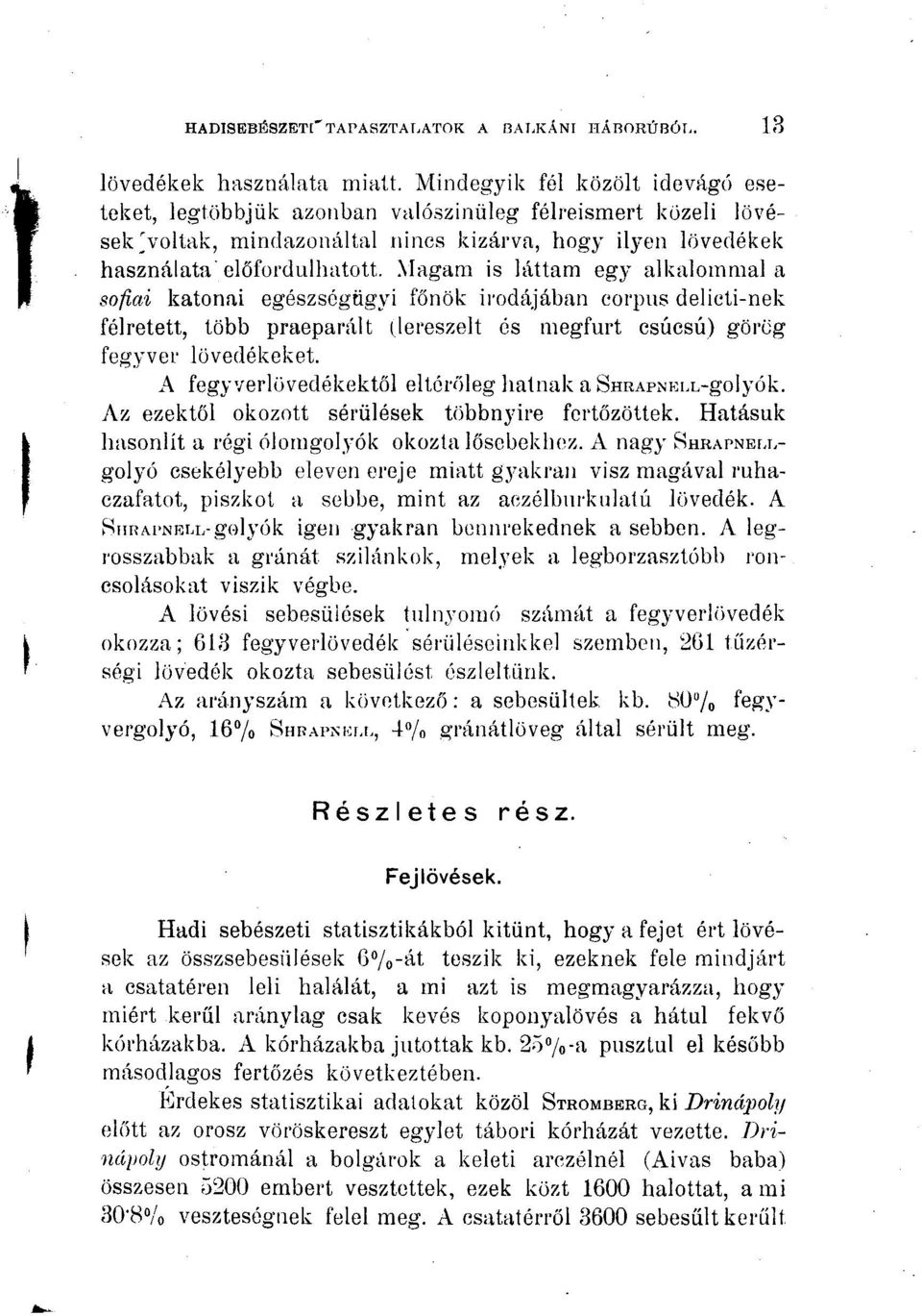 Magam is láttam egy alkalommal a sofiai katonai egészségügyi főnök irodájában corpus delicti-nek félretett, több praeparált (lereszelt és megfúrt csúcsú) görög fegyver lövedékeket.