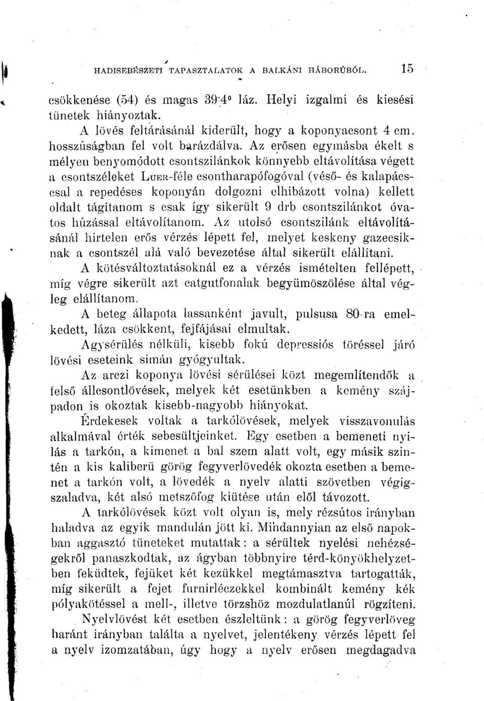 Az erősen egymásba ékelt s mélyen benyomódott csontszilánkok könnyebb eltávolítása végett a csontszéleket LuER-féle csontharapófogóval (véső- és kalapácscsal a repedéses koponyán dolgozni elhibázott