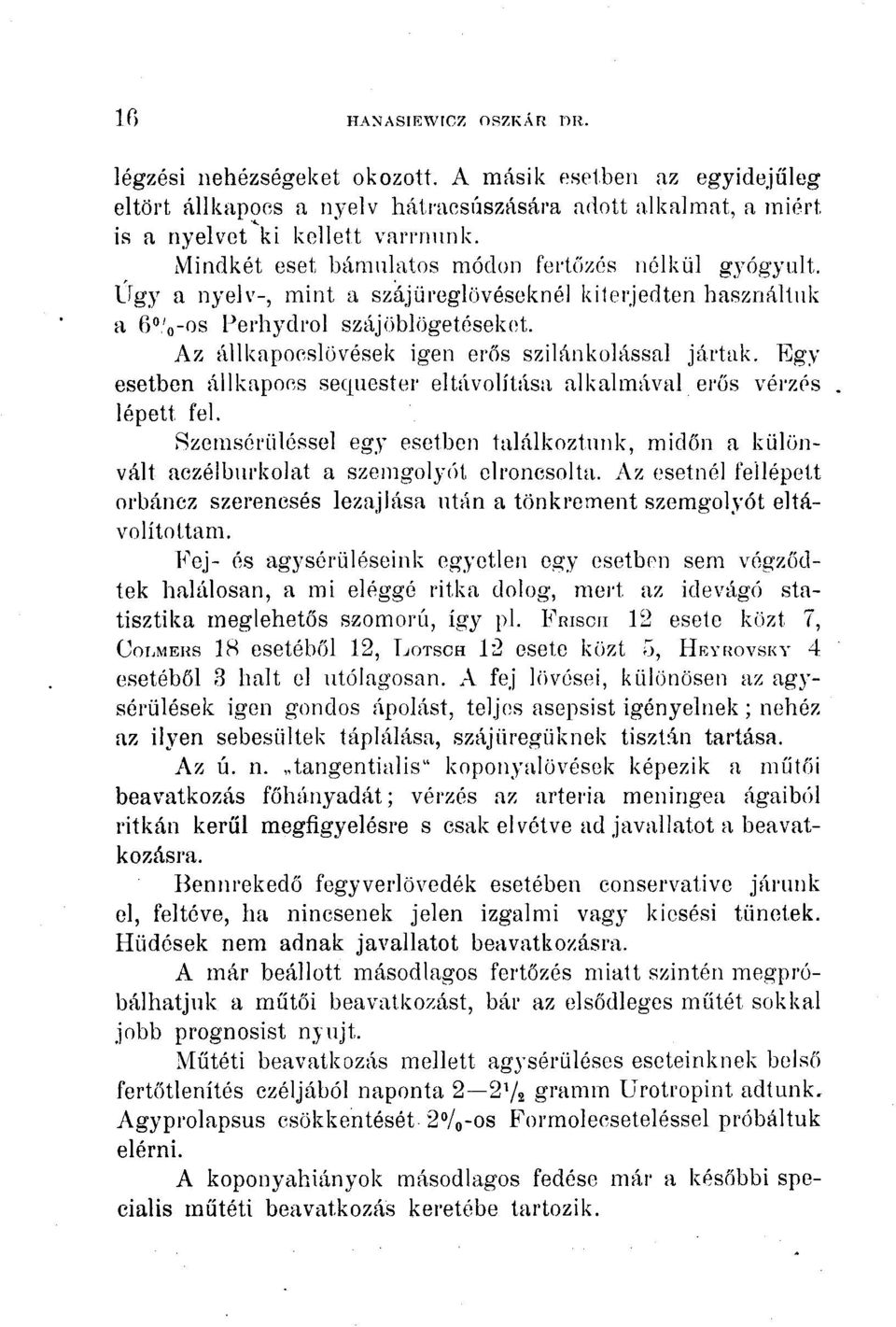 Egy esetben állkapocs sequester eltávolítása alkalmával erős vérzés lépett fel. Szemsórüléssel egy esetben találkoztunk, midőn a különvált aczélbiu'kolat a szemgolyót elroncsolta.