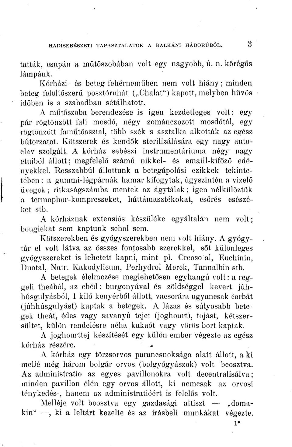 A műtőszoba berendezése is igen kezdetleges volt: egy pár rögtönzött fali mosdó, négy zománczozott mosdótál, egy rögtönzött faműtőasztal, több szék s asztalka alkották az egész bútorzatot.