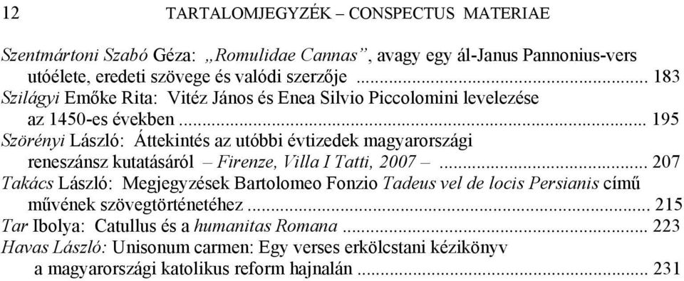 .. 195 Szörényi László: Áttekintés az utóbbi évtizedek magyarországi reneszánsz kutatásáról Firenze, Villa I Tatti, 2007.