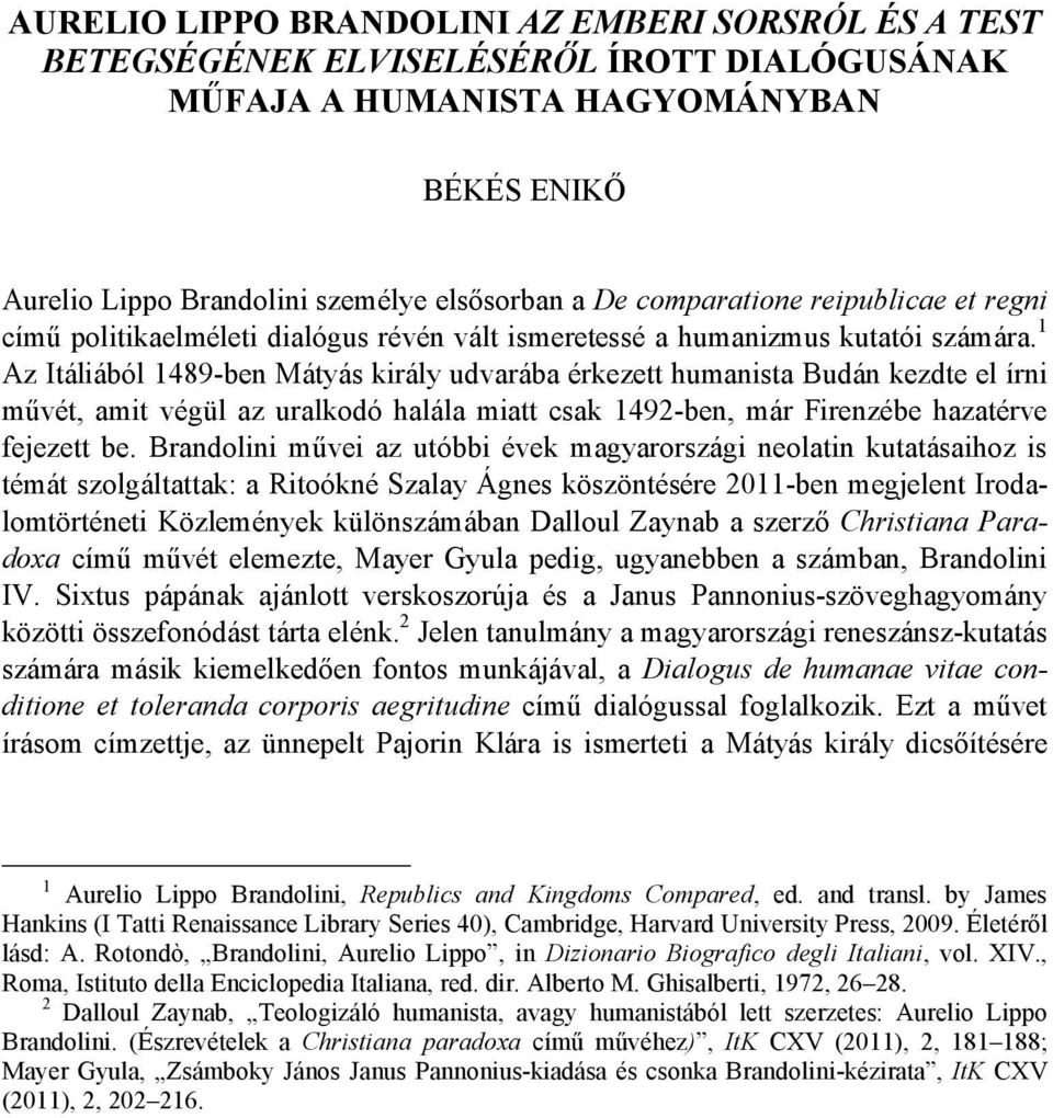 1 Az Itáliából 1489-ben Mátyás király udvarába érkezett humanista Budán kezdte el írni művét, amit végül az uralkodó halála miatt csak 1492-ben, már Firenzébe hazatérve fejezett be.