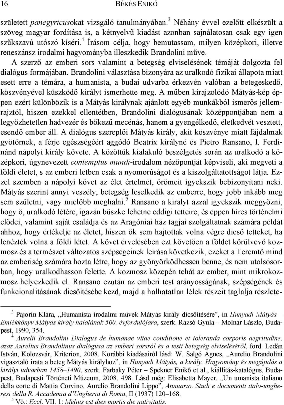 4 Írásom célja, hogy bemutassam, milyen középkori, illetve reneszánsz irodalmi hagyományba illeszkedik Brandolini műve.