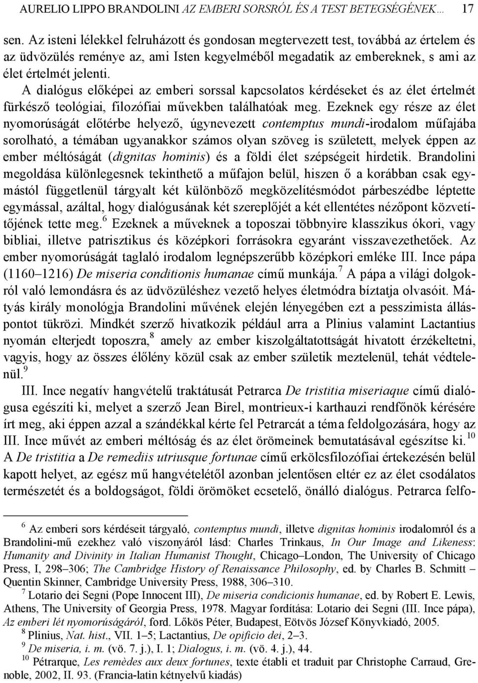 A dialógus előképei az emberi sorssal kapcsolatos kérdéseket és az élet értelmét fürkésző teológiai, filozófiai művekben találhatóak meg.
