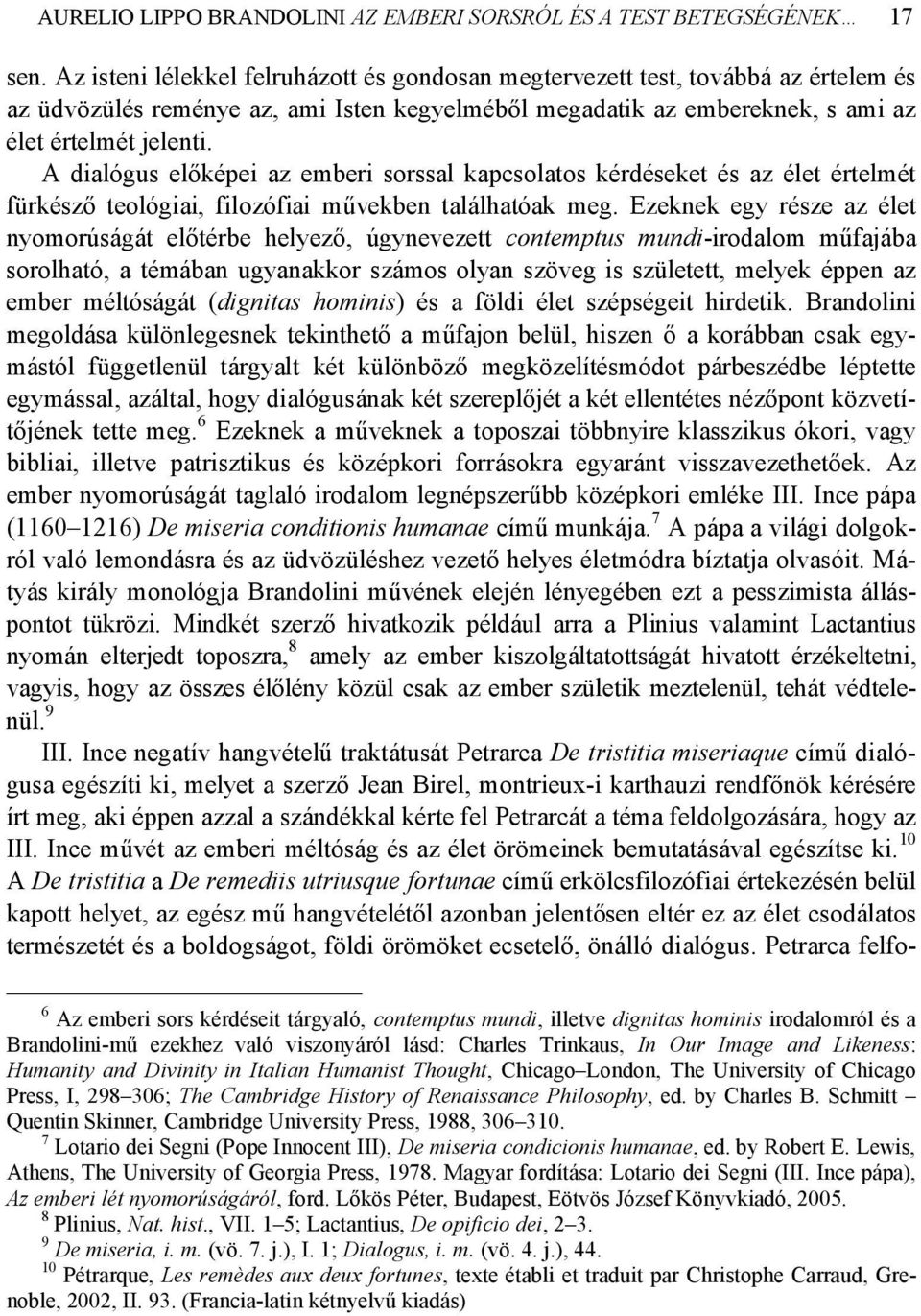 A dialógus előképei az emberi sorssal kapcsolatos kérdéseket és az élet értelmét fürkésző teológiai, filozófiai művekben találhatóak meg.