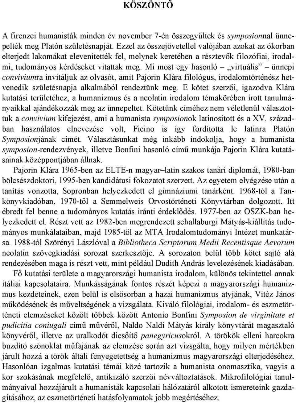 Mi most egy hasonló virtuális ünnepi conviviumra invitáljuk az olvasót, amit Pajorin Klára filológus, irodalomtörténész hetvenedik születésnapja alkalmából rendeztünk meg.