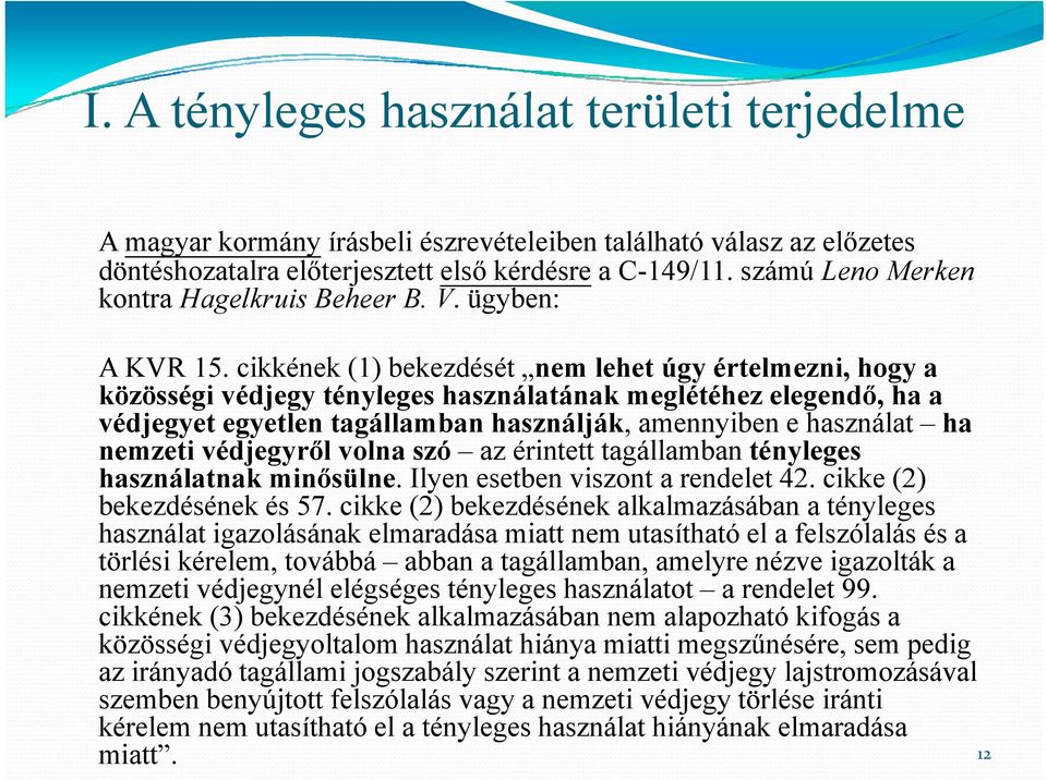 cikkének (1) bekezdését nem lehet úgy értelmezni, hogy a közösségi ö védjegy tényleges használatának meglétéhez elegendő, ha a védjegyet egyetlen tagállamban használják, amennyiben e használat ha