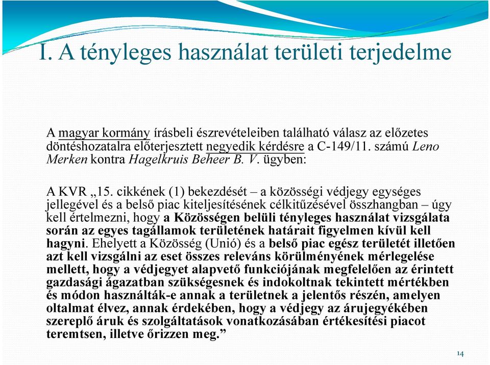 cikkének (1) bekezdését a közösségi védjegy egységes jellegével és a belső piac kiteljesítésének célkitűzésével összhangban úgy kell értelmezni, hogy a Közösségen belüli tényleges használat