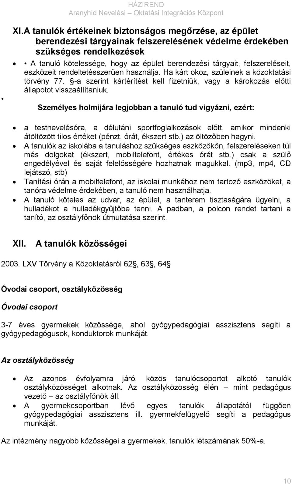 felszereléseit, eszközeit rendeltetésszerűen használja. Ha kárt okoz, szüleinek a közoktatási törvény 77. -a szerint kártérítést kell fizetniük, vagy a károkozás előtti állapotot visszaállítaniuk.