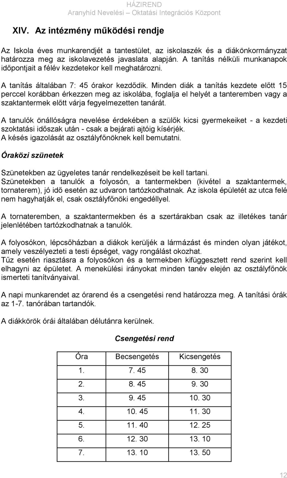 Minden diák a tanítás kezdete előtt 15 perccel korábban érkezzen meg az iskolába, foglalja el helyét a tanteremben vagy a szaktantermek előtt várja fegyelmezetten tanárát.