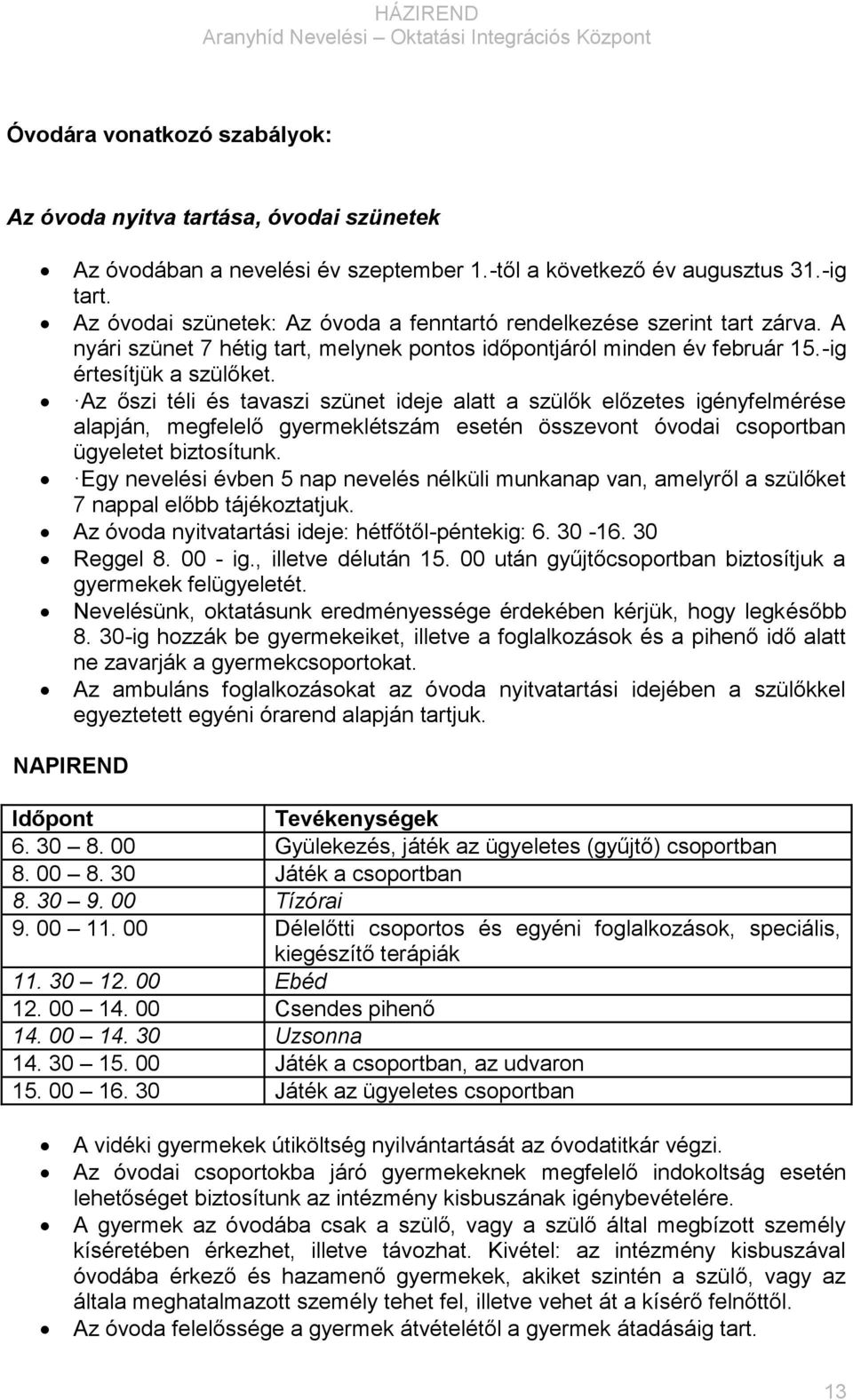 Az őszi téli és tavaszi szünet ideje alatt a szülők előzetes igényfelmérése alapján, megfelelő gyermeklétszám esetén összevont óvodai csoportban ügyeletet biztosítunk.