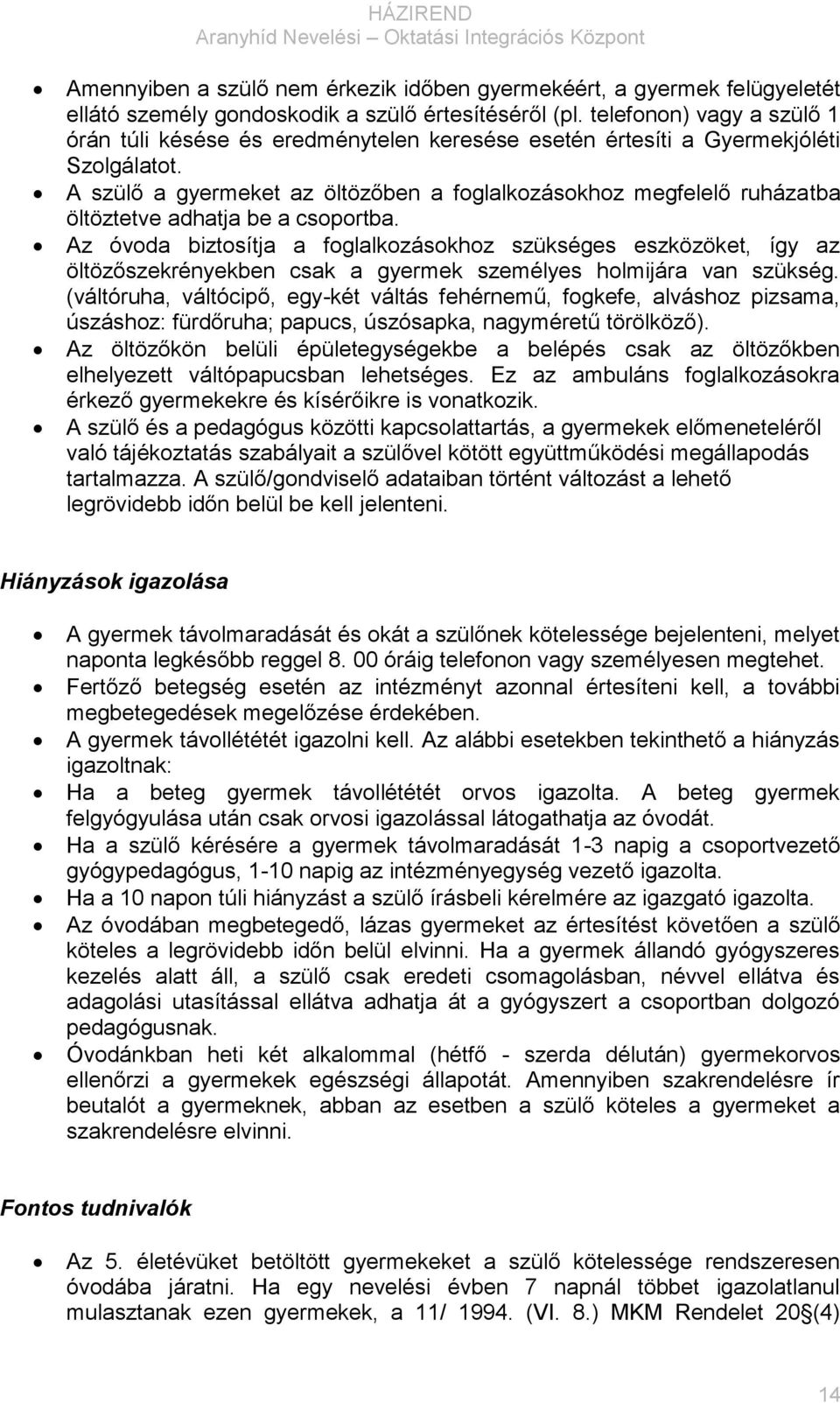 A szülő a gyermeket az öltözőben a foglalkozásokhoz megfelelő ruházatba öltöztetve adhatja be a csoportba.