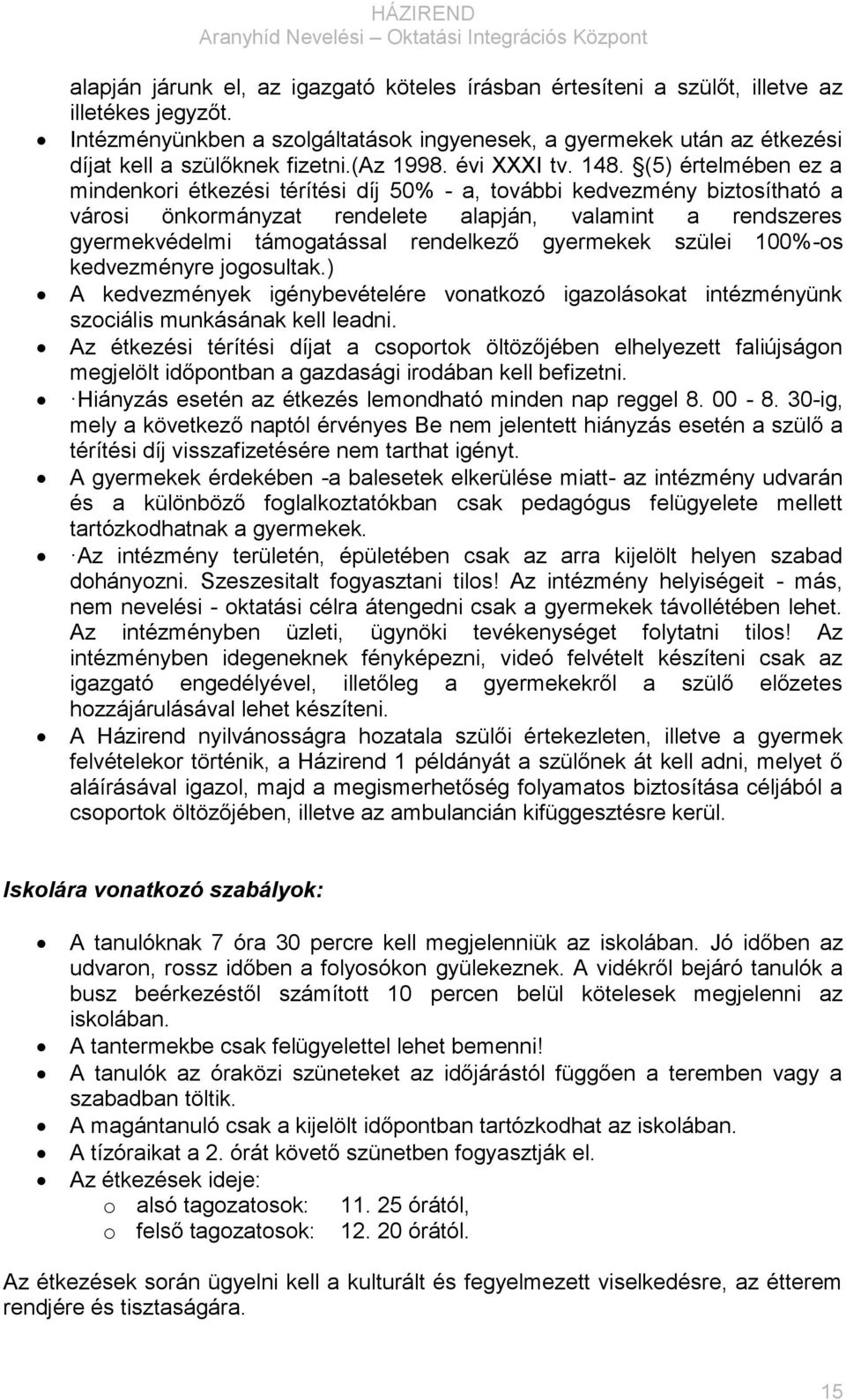 (5) értelmében ez a mindenkori étkezési térítési díj 50% - a, további kedvezmény biztosítható a városi önkormányzat rendelete alapján, valamint a rendszeres gyermekvédelmi támogatással rendelkező