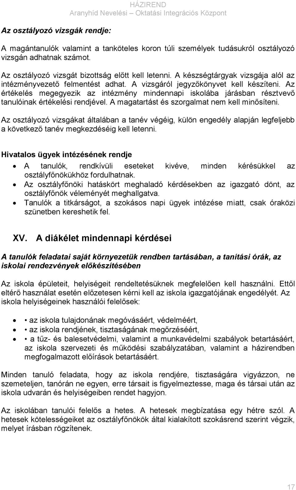 Az értékelés megegyezik az intézmény mindennapi iskolába járásban résztvevő tanulóinak értékelési rendjével. A magatartást és szorgalmat nem kell minősíteni.