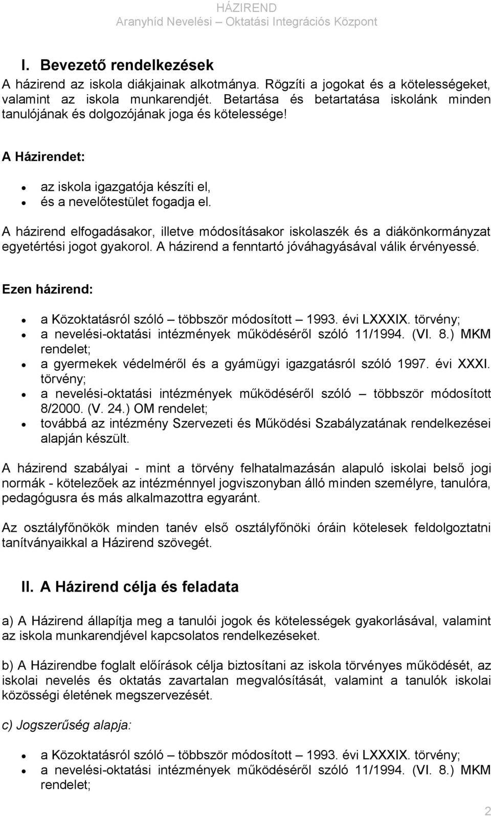 A házirend elfogadásakor, illetve módosításakor iskolaszék és a diákönkormányzat egyetértési jogot gyakorol. A házirend a fenntartó jóváhagyásával válik érvényessé.