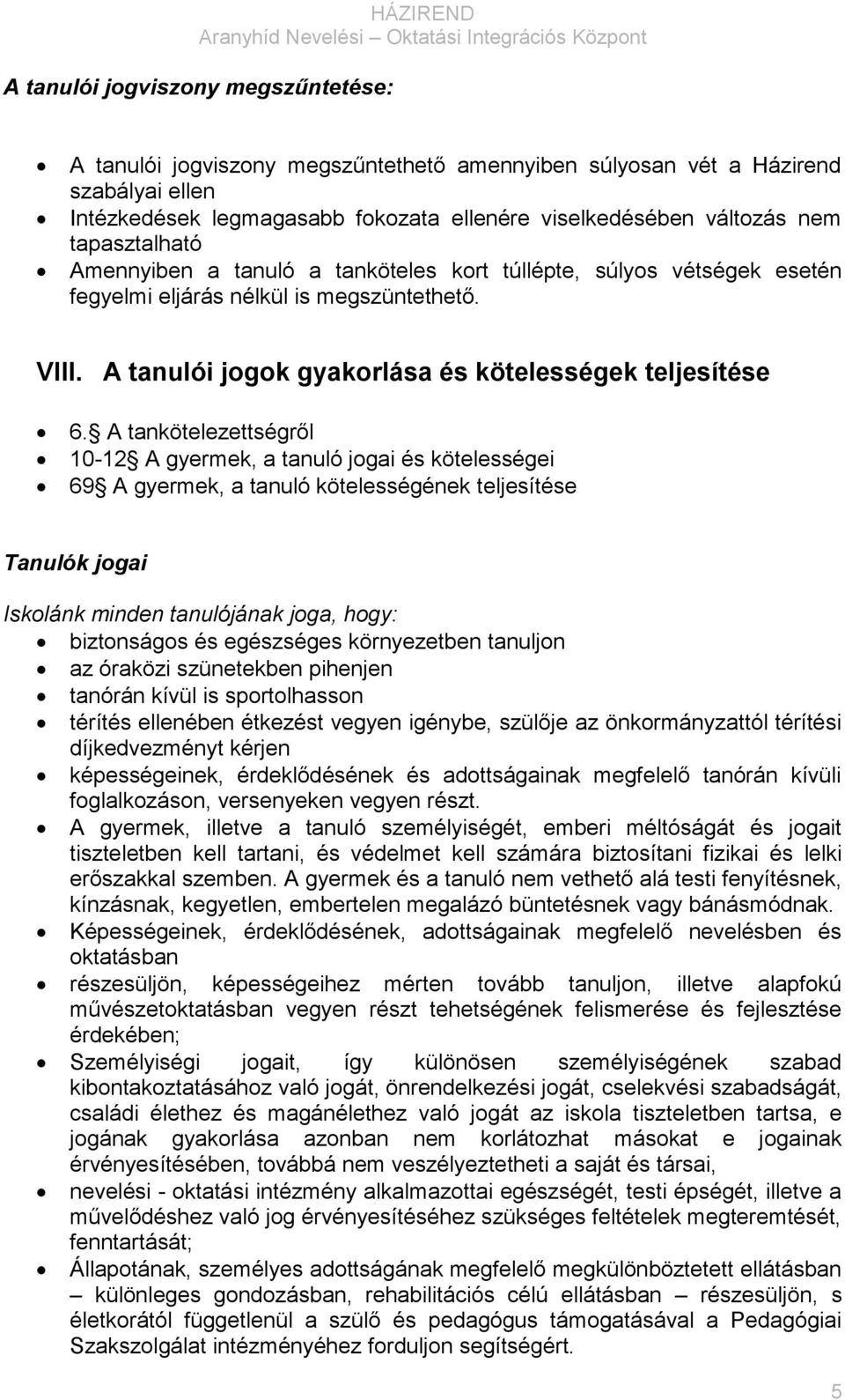 A tankötelezettségről 10-12 A gyermek, a tanuló jogai és kötelességei 69 A gyermek, a tanuló kötelességének teljesítése Tanulók jogai Iskolánk minden tanulójának joga, hogy: biztonságos és egészséges