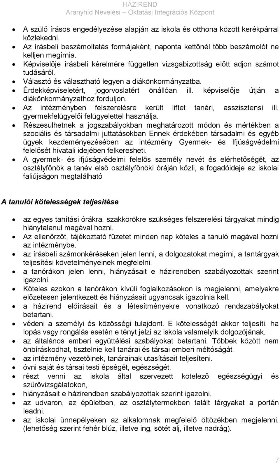 képviselője útján a diákönkormányzathoz forduljon. Az intézményben felszerelésre került liftet tanári, asszisztensi ill. gyermekfelügyelői felügyelettel használja.