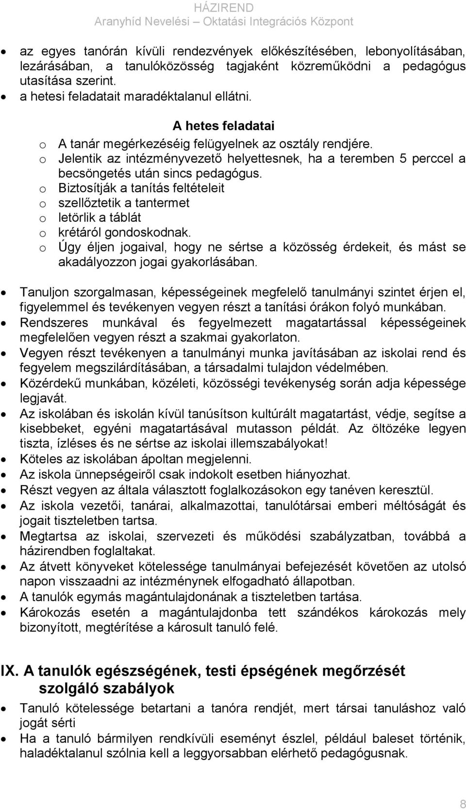 o Biztosítják a tanítás feltételeit o szellőztetik a tantermet o letörlik a táblát o krétáról gondoskodnak.