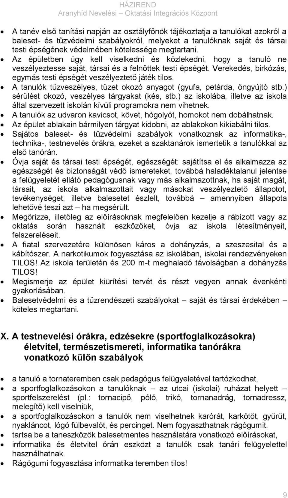 Verekedés, birkózás, egymás testi épségét veszélyeztető játék tilos. A tanulók tűzveszélyes, tüzet okozó anyagot (gyufa, petárda, öngyújtó stb.) sérülést okozó, veszélyes tárgyakat (kés, stb.