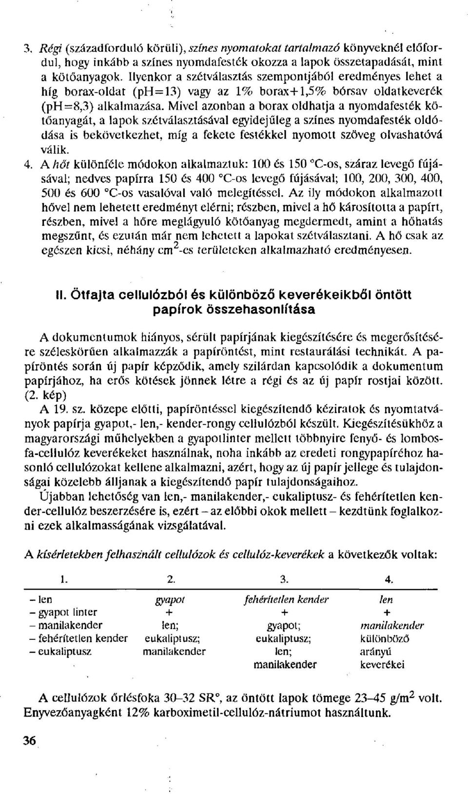 Mivel azonban a borax oldhatja a nyomdafesték kötőanyagát, a lapok szétválasztásával egyidejűleg a színes nyomdafesték oldódása is bekövetkezhet, míg a fekete festékkel nyomott szöveg olvashatóvá