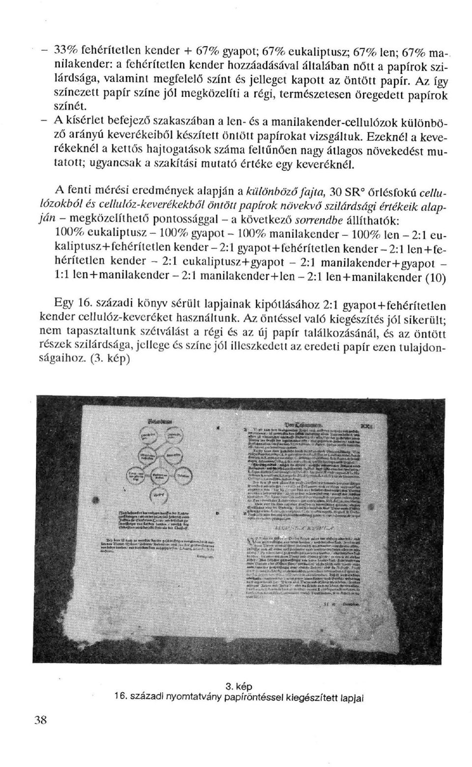- A kísérlet befejező szakaszában a len- és a manilakender-cellulózok különböző arányú keverékeiből készített öntött papírokat vizsgáltuk.